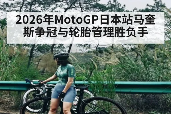 2026年MotoGP日本站马奎斯争冠与轮胎管理胜负手